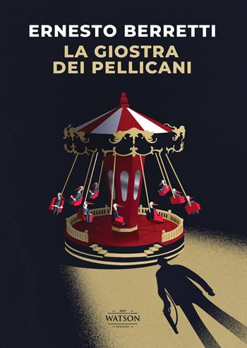 La giostra dei pellicani - Ernesto Berretti - Libro Watson 2022 | Libraccio.it