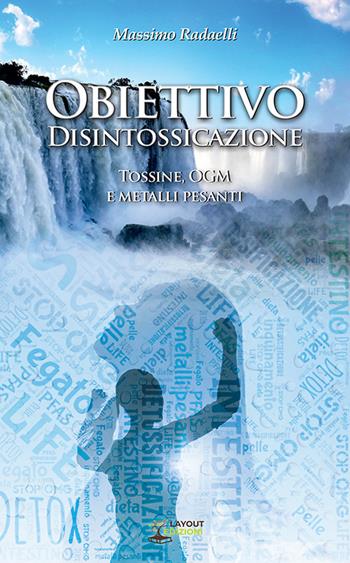 Obiettivo Disintossicazione. Tossine, OGM e metalli pesanti - Massimo Radaelli - Libro Layout 2022, Curarsi con la natura | Libraccio.it
