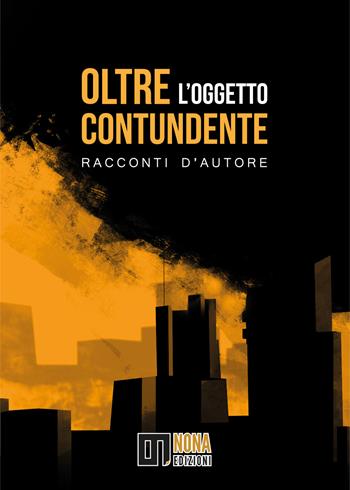 Oltre l'oggetto contundente. Racconti d'autore  - Libro Nona 2022 | Libraccio.it