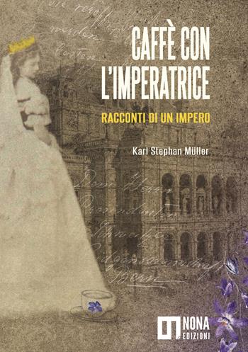 Caffè con l'Imperatrice. Racconti di un impero - Susanna Serafini, Simona Salta, Krisztina Sàndor - Libro Nona 2023 | Libraccio.it