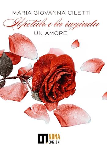 Il petalo e la rugiada. Un amore - Maria Giovanna Ciletti - Libro Nona 2025 | Libraccio.it