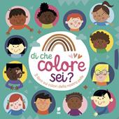 Di che colore sei? Il libro sui colori della nostra pelle. Ediz. a colori