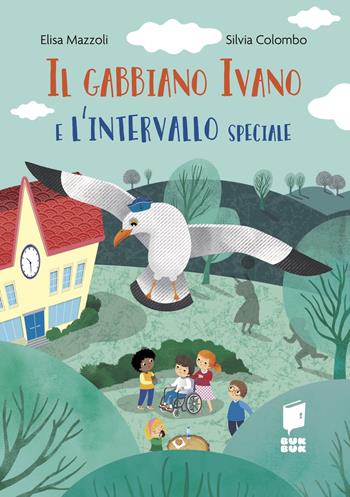 Il gabbiano Ivano e l'intervallo speciale. Ediz. a colori - Elisa Mazzoli, Silvia Colombo - Libro Buk Buk 2023, Tutti a scuola | Libraccio.it