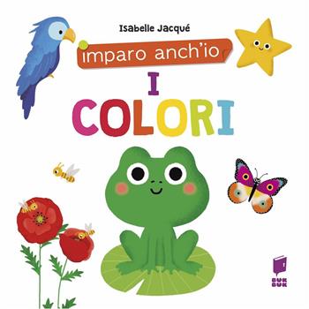 I colori. Ediz. a colori  - Libro Buk Buk 2023, Imparo anch'io | Libraccio.it