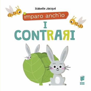 I contrari. Ediz. a colori  - Libro Buk Buk 2023, Imparo anch'io | Libraccio.it