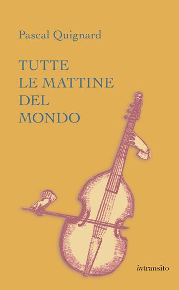 Tutte le mattine del mondo. Ediz. integrale - Pascal Quignard - Libro In Transito 2022 | Libraccio.it