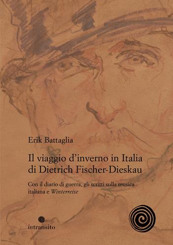 Il viaggio d’inverno in Italia di Dietrich Fischer-Dieskau. Con il diario di guerra, gli scritti sulla musica italiana e «Winterreise» - Erik Battaglia - Libro In Transito 2026, Il Lied tedesco | Libraccio.it