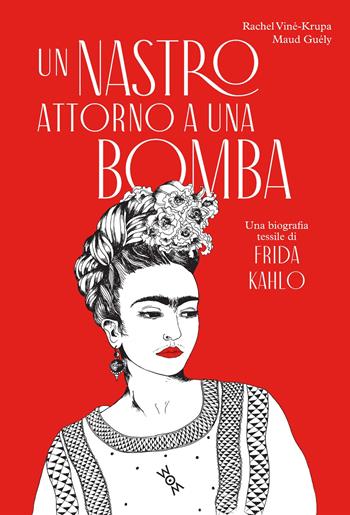 Un nastro attorno a una bomba. Una biografia tessile di Frida Kalho. Ediz. illustrata - Rachel Viné-Krupa - Libro WoM Edizioni 2023, Ivory | Libraccio.it