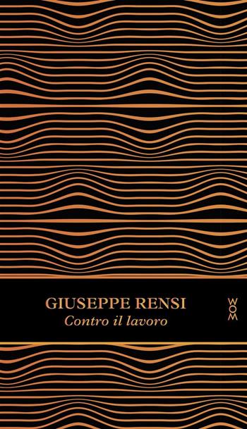 Contro il lavoro. Ediz. ampliata - Giuseppe Rensi - Libro WoM Edizioni 2024 | Libraccio.it