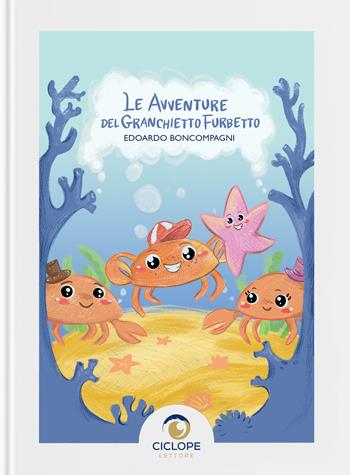 Le avventure del granchietto furbetto. Ediz. illustrata - Edoardo Boncompagni - Libro Ciclope Lettore 2024 | Libraccio.it