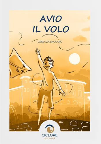 Avio il volo. Ediz. illustrata - Lorenza Baccaro - Libro Ciclope Lettore 2025 | Libraccio.it