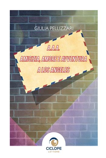 A.A.A. Amicizia, amore e avventura a Los Angeles - Giulia Pellizzari - Libro Ciclope Lettore 2026 | Libraccio.it