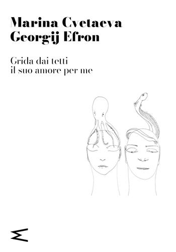 Grida dai tetti il suo amore per me - Marina Cvetaeva, Georgij Efron - Libro Magog 2022 | Libraccio.it