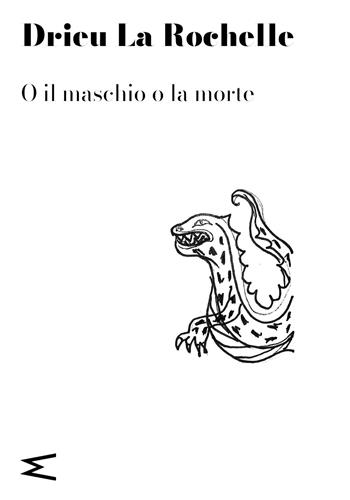 O il maschio o la morte - Pierre Drieu La Rochelle - Libro Magog 2022 | Libraccio.it