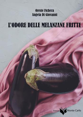 L'odore delle melanzane fritte - Oreste Fichera, Angela Di Giovanni - Libro Montecarlo 2023 | Libraccio.it