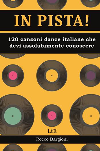 In pista! 120 canzoni dance/disco italiane che devi assolutamente conoscere - Rocco Bargioni - Libro Latorre 2023 | Libraccio.it