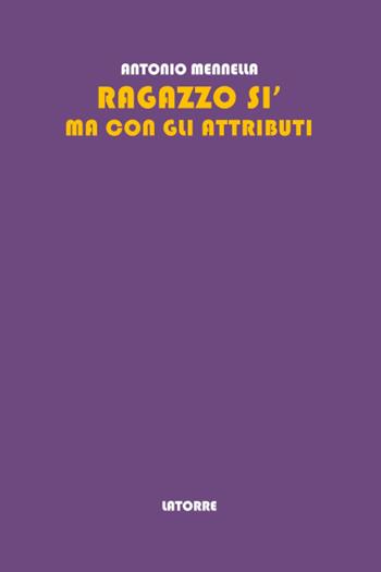 Ragazzo sì ma con gli attributi - Antonio Mennella - Libro Latorre 2023 | Libraccio.it