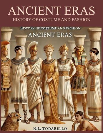 Ancient eras. History of costume and fashion. Fashion in the west from the Egyptians to 2020 - Nazzareno Luigi Todarello - Libro Latorre 2024 | Libraccio.it