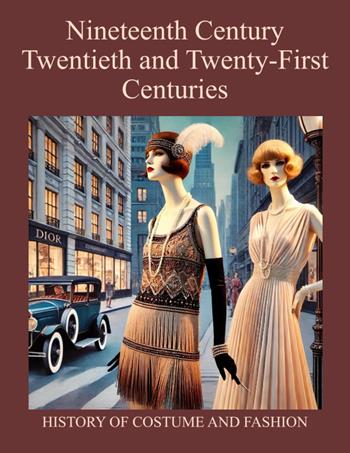 Nineteenth Century, Twentieth and Twenty-First Centuries. History of Costume and Fashion. Fashion in the West from the Egyptians to 2020 - Nazzareno Luigi Todarello - Libro Latorre 2024 | Libraccio.it