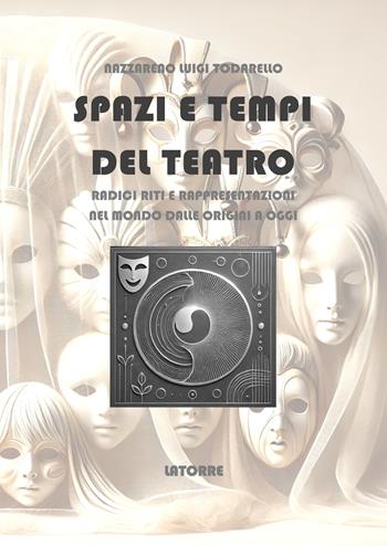 Spazi e tempi del teatro. Radici riti e rappresentazioni - Nazzareno Luigi Todarello - Libro Latorre 2023 | Libraccio.it