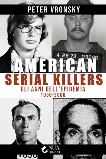 American serial killers. Gli anni dell'epidemia 1950-2000 - Peter Vronsky - Libro Nua 2023 | Libraccio.it
