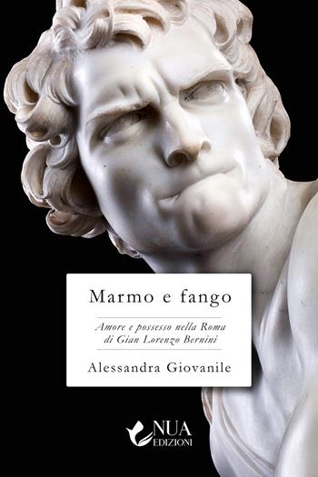 Marmo e fango. Amore e possesso nella Roma di Gian Lorenzo Bernini - Alessandra Giovanile - Libro Nua 2025 | Libraccio.it
