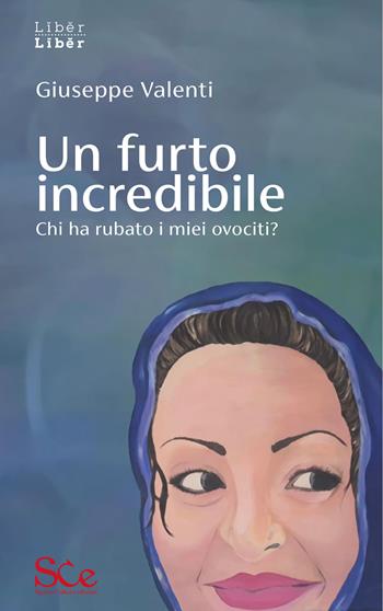 Un furto incredibile. Chi ha rubato i miei ovociti? - Giuseppe Valenti - Libro Spazio Cultura 2023, Liber liber | Libraccio.it