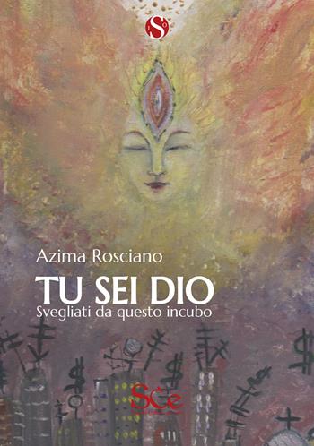 Tu sei Dio. Svegliati da questo incubo - Azima Rosciano - Libro Spazio Cultura 2024, Spazio Io | Libraccio.it