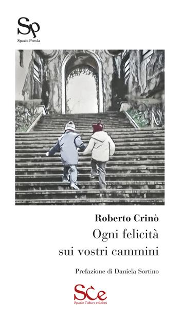 Ogni felicità sui vostri cammini - Roberto Crinò - Libro Spazio Cultura 2024, Spazio poesia | Libraccio.it
