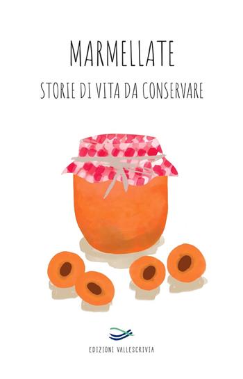 Marmellate storie di vita da conservare 2022  - Libro Edizioni Vallescrivia 2022 | Libraccio.it