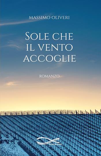 Sole che il vento accoglie - Massimo Oliveri - Libro Edizioni Vallescrivia 2023, Convergenze | Libraccio.it