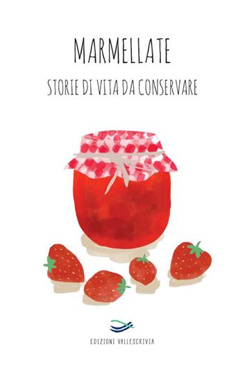Marmellate. Storie di vita da conservare 2023  - Libro Edizioni Vallescrivia 2023 | Libraccio.it