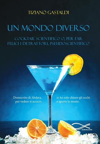 Un mondo diverso. Cocktail scientifico o, per far felici i detrattori, pseudoscientifico - Tiziano Gastaldi - Libro Edizioni Vallescrivia 2024 | Libraccio.it
