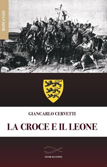 La croce e il leone. Nuova ediz. - Giancarlo Cervetti - Libro Edizioni Vallescrivia 2024, Convergenze | Libraccio.it