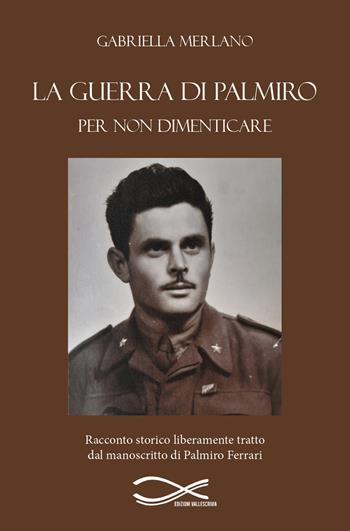 La guerra di Palmiro. Per non dimenticare. Nuova ediz. - Gabriella Merlano - Libro Edizioni Vallescrivia 2025, Resistenze | Libraccio.it