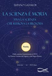La scienza è morta. Viva la scienza che ritrova la filosofia. Nuova ediz.