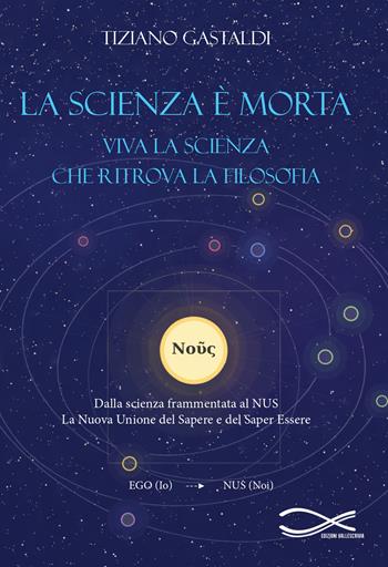 La scienza è morta. Viva la scienza che ritrova la filosofia. Nuova ediz. - Tiziano Gastaldi - Libro Edizioni Vallescrivia 2026 | Libraccio.it