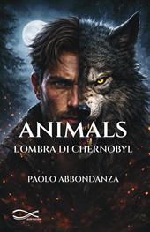 Animals. L'ombra di Chernobyl. Nuova ediz.