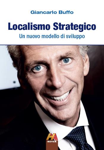 Localismo strategico. Un nuovo modello di sviluppo - Giancarlo Buffo - Libro Hever 2023 | Libraccio.it
