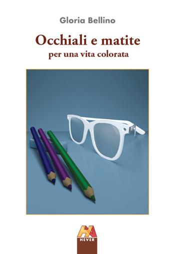 Occhiali e matite. Per una vita colorata - Gloria Bellino - Libro Hever 2023, Autobiografie | Libraccio.it