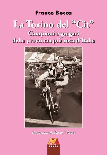 La Torino del «Cit». Campioni e gregari della provincia più rosa d'Italia - Franco Bocca - Libro Hever 2023, Ciclismo | Libraccio.it