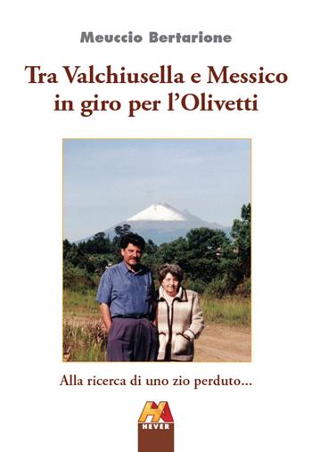 Tra Valchiusella e Messico in giro per l'Olivetti. Alla ricerca di uno zio perduto... - Meuccio Bertarione - Libro Hever 2023, Autoridomani | Libraccio.it