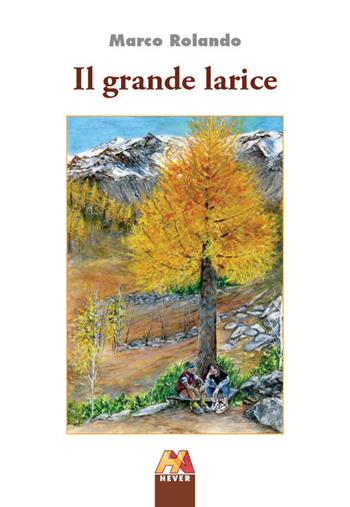 Il grande larice - Marco Rolando - Libro Hever 2024, Autoridomani | Libraccio.it