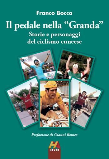 Il pedale nella «Granda». Storie e personaggi del ciclismo cuneese - Franco Bocca - Libro Hever 2025 | Libraccio.it