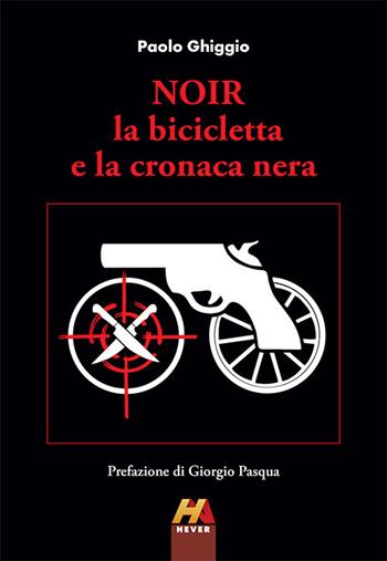 Noir. La bicicletta e la cronaca nera - Paolo Ghiggio - Libro Hever 2026 | Libraccio.it