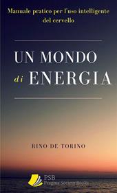 Un mondo di energia. Manuale pratico per l'uso intelligente del cervello. Ediz. integrale