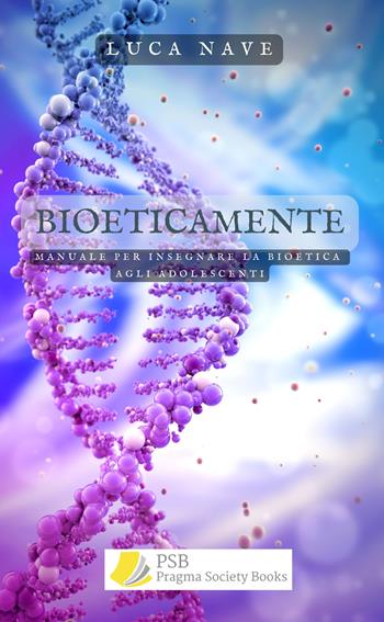 BioeticaMente. Manuale per insegnare la bioetica agli adolescenti - Luca Nave - Libro Pragma Society Books 2022 | Libraccio.it