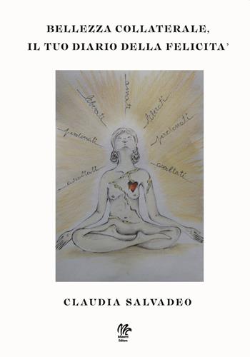 Bellezza collaterale. Il tuo diario della felicità - Claudia Salvadeo - Libro Monetti Editore 2022 | Libraccio.it