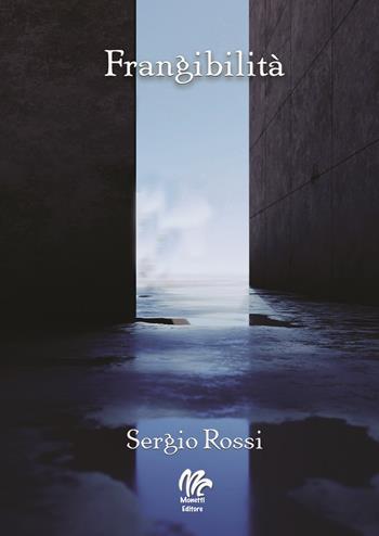 Frangibilità - Sergio Rossi - Libro Monetti Editore 2024 | Libraccio.it