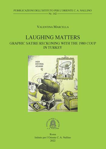 Laughing Matters: Graphic Satire Reckoning with the 1980 Coup in Turkey - Valentina Marcella - Libro Ist. per l'Oriente C.A. Nallino 2022, Pubblicazioni dell'Istituto per l'Oriente C. A. Nallino | Libraccio.it